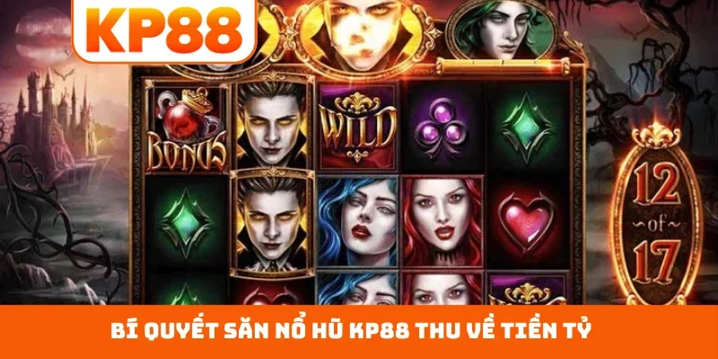Bí quyết săn nổ hũ KP88 thu về tiền tỷ