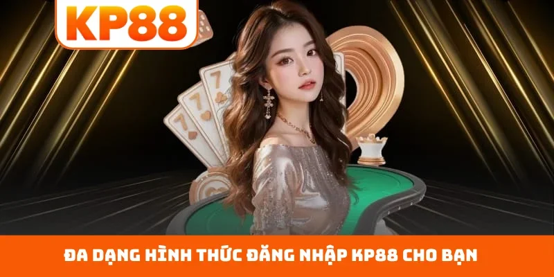 Đa dạng hình thức đăng nhập KP88 cho bạn
