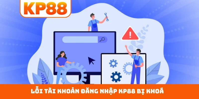 Lỗi tài khoản đăng nhập KP88 bị khoá