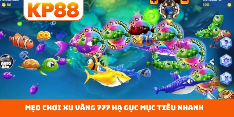 Mẹo chơi Xu Vàng 777 hạ gục mục tiêu nhanh