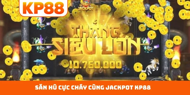 Săn hũ cực cháy cùng jackpot KP88