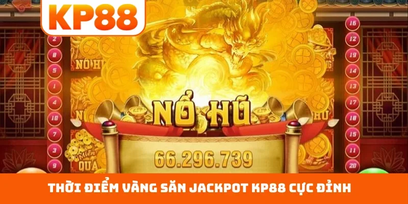 Thời điểm vàng săn jackpot KP88 cực đỉnh